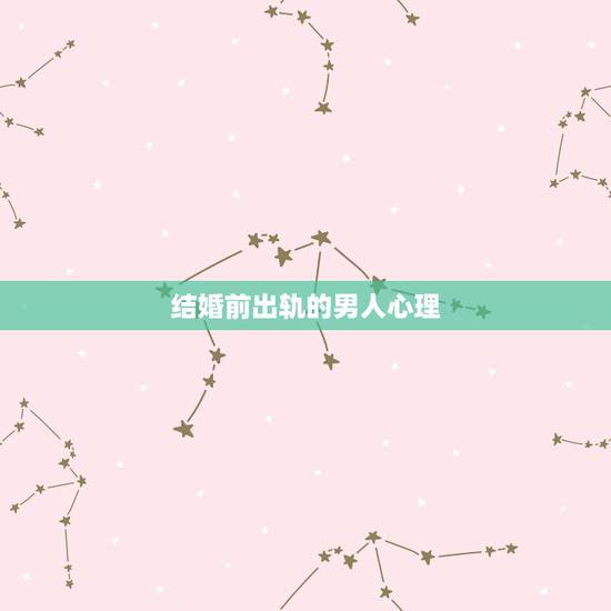 结婚前出轨的男人心理,婚内出轨的男人,心理历程是什么? 结婚前出轨的男人心理,婚内出轨的男人,心理历程是什么?