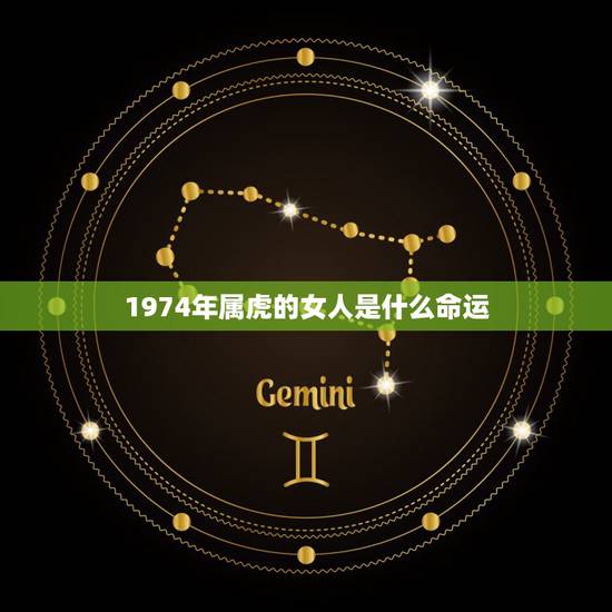 1974年属虎的女人是什么命运,1974年女属虎的五行什么命? 1974年属虎的女人是什么命运,1974年女属虎的五行什么命?