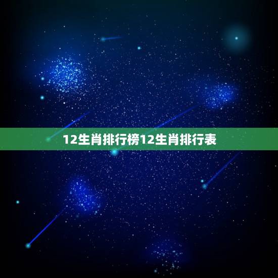 12生肖排行榜12生肖排行表，12个生肖顺序怎么排