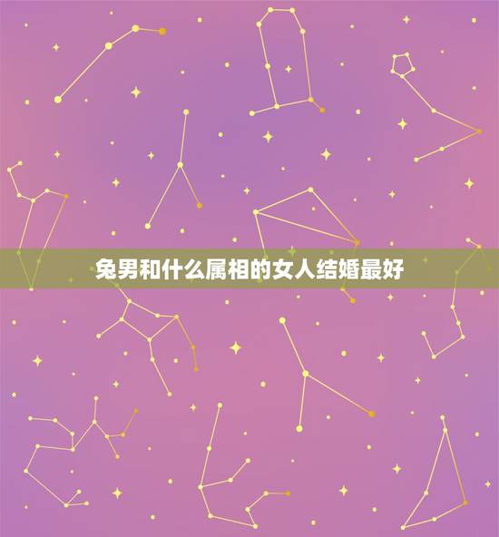 兔男和什么属相的女人结婚最好，1987年属兔和什么属相结婚最好