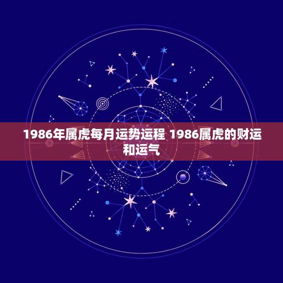1986年属虎每月运势运程 1986属虎的财运和运气