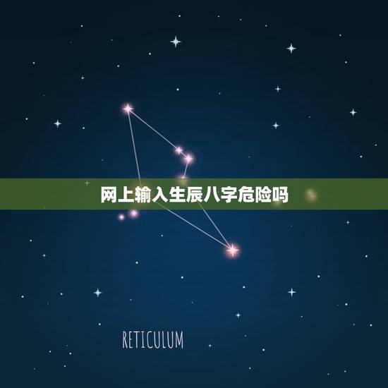 网上输入生辰八字危险吗,网上算命说出了生辰八字和时辰姓名和省份会不会有 网上输入生辰八字危险吗,网上算命说出了生辰八字和时辰姓名和省份会不会有