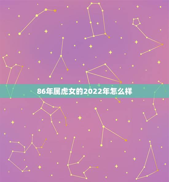 86年属虎女的2022年怎么样，属虎1986年女性2022年命运