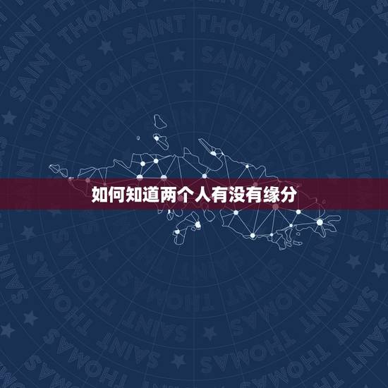 如何知道两个人有没有缘分,如何判断两个人有没有缘分 如何知道两个人有没有缘分,如何判断两个人有没有缘分
