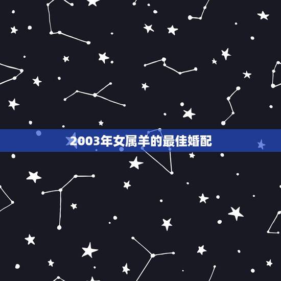 2003年女属羊的最佳婚配，2003属羊婚配