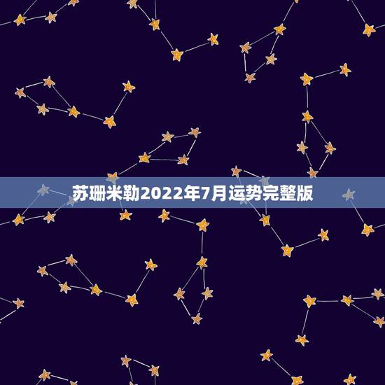 苏珊米勒2022年7月运势完整版，苏珊米勒2015年2月运势完整版？