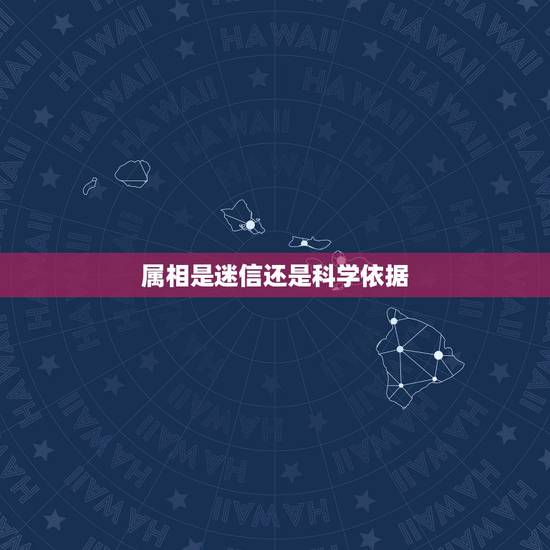 属相是迷信还是科学依据，生肖和星座，是迷信还是具有科学的？