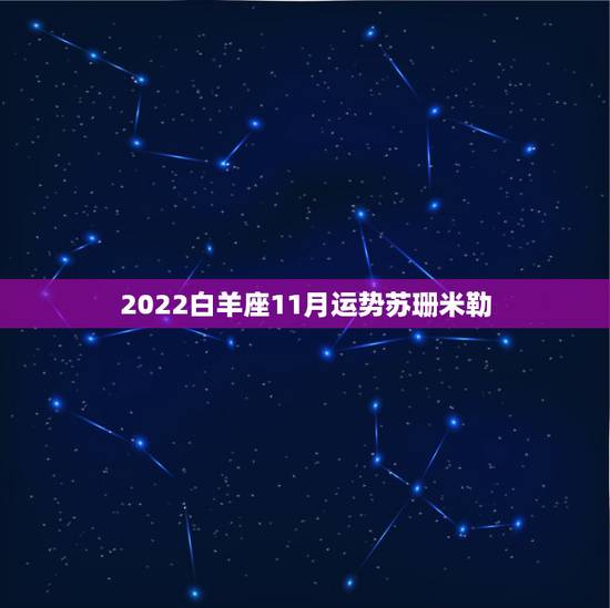 2022白羊座11月运势苏珊米勒,苏珊米勒2016年运势完整版白羊座 2022白羊座11月运势苏珊米勒,苏珊米勒2016年运势完整版白羊座