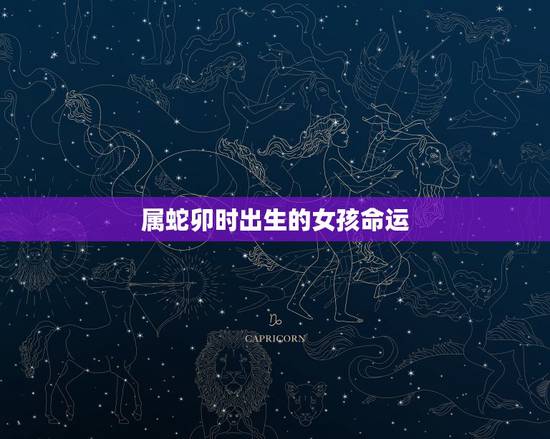 属蛇卯时出生的女孩命运，属蛇的卯时出生的人命好吗