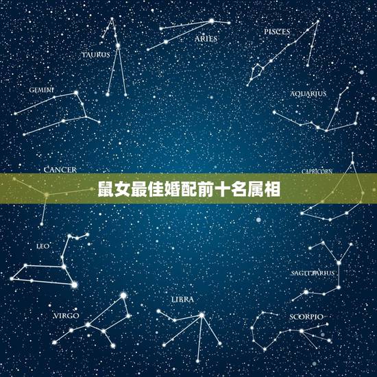 鼠女最佳婚配前十名属相，女属鼠配什么属相最合适