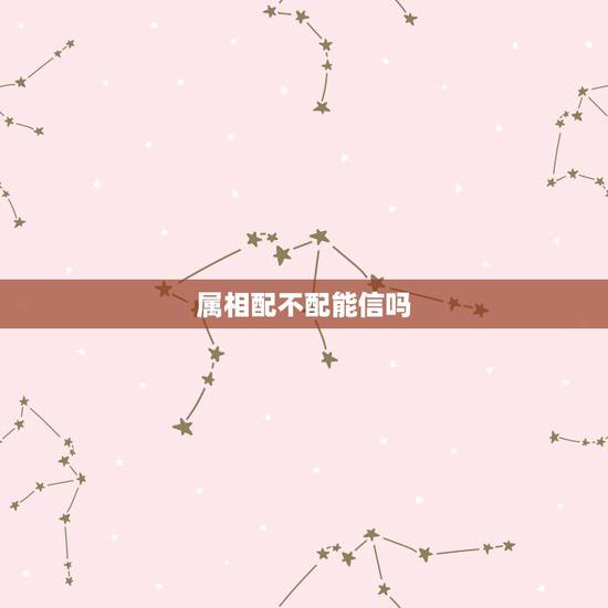 属相配不配能信吗，属相配不配？