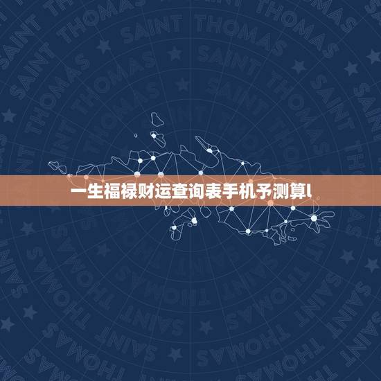 一生福禄财运查询表手机予测算l,手机号码测吉凶到底准不准? 一生福禄财运查询表手机予测算l,手机号码测吉凶到底准不准?