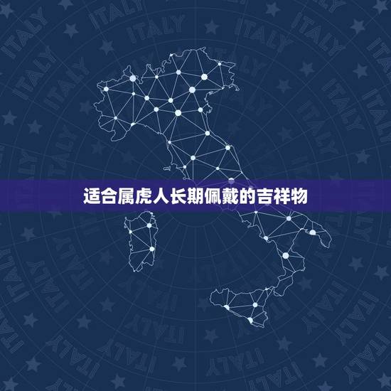 适合属虎人长期佩戴的吉祥物,属虎带什么吉祥物 适合属虎人长期佩戴的吉祥物,属虎带什么吉祥物
