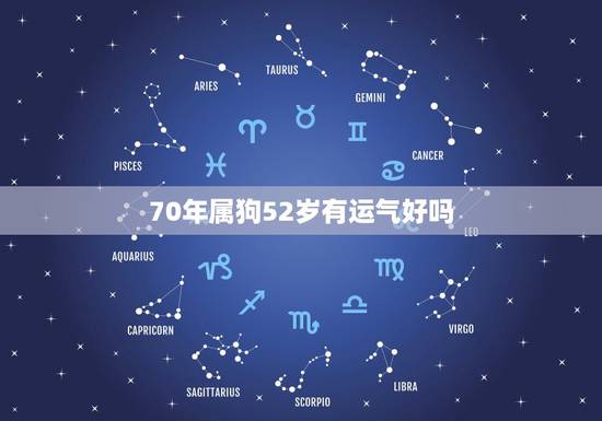 70年属狗52岁有运气好吗，1970年的狗运气怎样