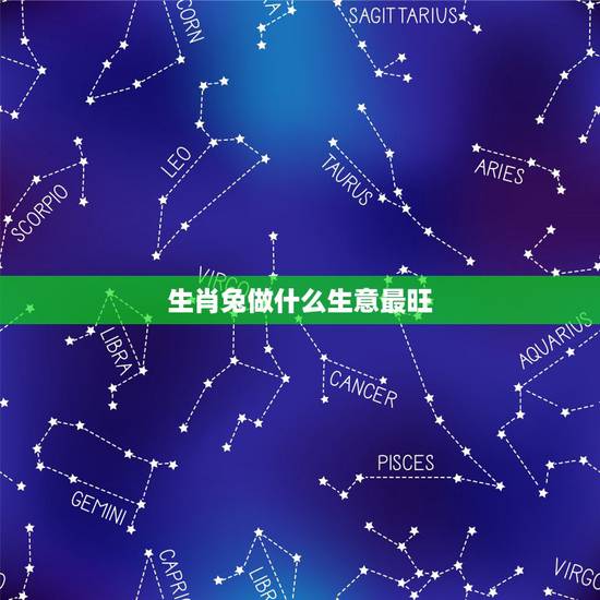 生肖兔做什么生意最旺 属兔忌讳做什么生意 生肖兔做什么生意最旺 属兔忌讳做什么生意