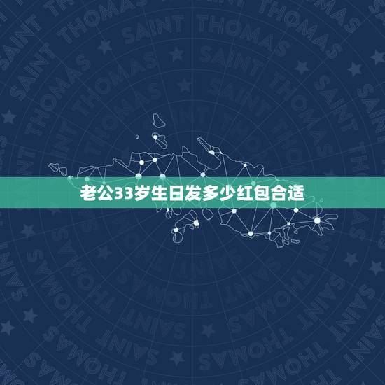 老公33岁生日发多少红包合适，老公过生日发多少红包？