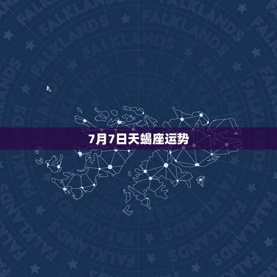 7月7日天蝎座运势,天蝎座七月运势如何 7月7日天蝎座运势,天蝎座七月运势如何