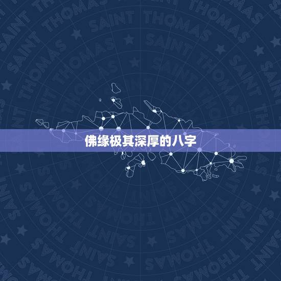 佛缘极其深厚的八字，什么叫有佛缘测八字说我儿子有佛缘，不知