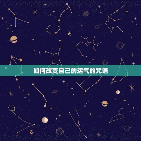 如何改变自己的运气的咒语,如何改变自己的运气 如何改变自己的运气的咒语,如何改变自己的运气
