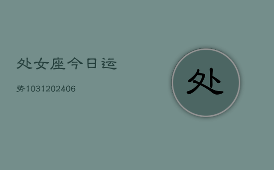 处女座今日运势1031(20240605) 处女座今日运势1031(20240605)
