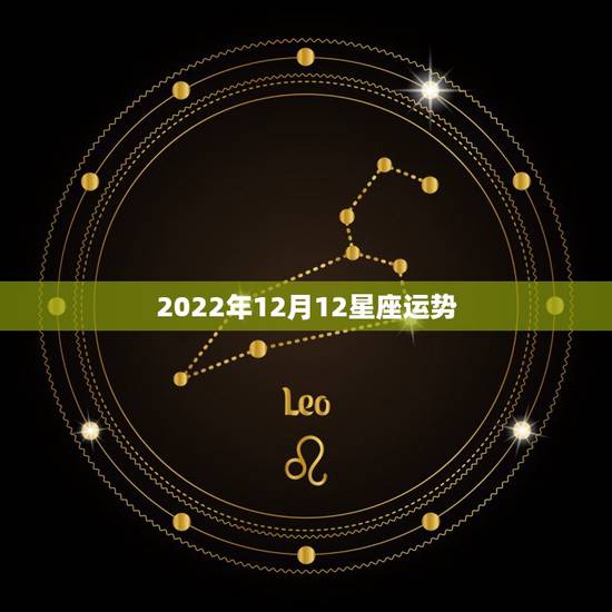 2022年12月12星座运势，十二月十二日是什么星座射手座今年的运势