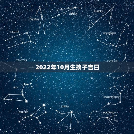 2022年10月生孩子吉日，2022年结婚吉日一览表