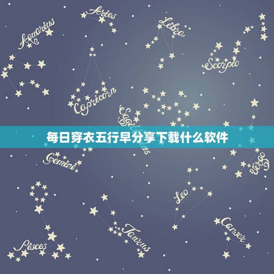 每日穿衣五行早分享下载什么软件 今日穿搭五行色指南 每日穿衣五行早分享下载什么软件 今日穿搭五行色指南