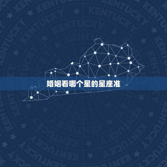 婚姻看哪个星的星座准,在婚姻生活中,心里最成熟的星座是哪一个? 婚姻看哪个星的星座准,在婚姻生活中,心里最成熟的星座是哪一个?