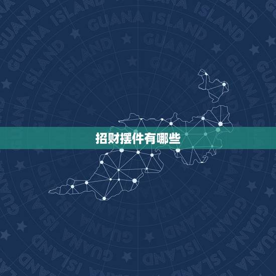 招财摆件有哪些，招财摆件工艺品有哪些？