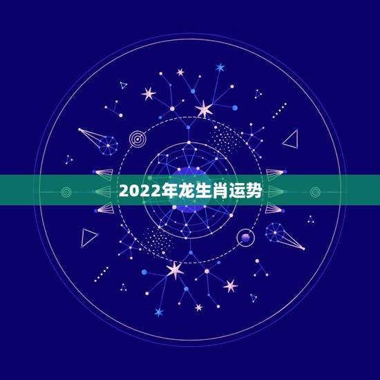 2022年龙生肖运势，2022年生肖属马人流年运程