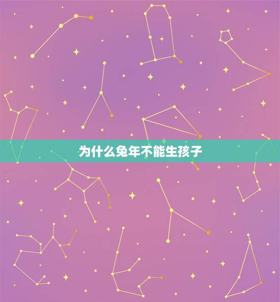 为什么兔年不能生孩子 兔年生的孩子命怎么样
