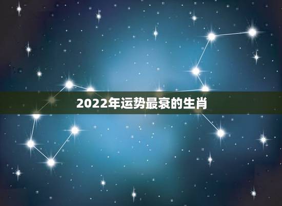 2022年运势最衰的生肖，属虎2022