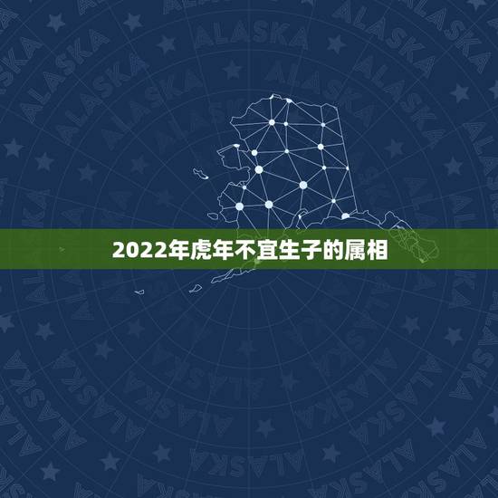2022年虎年不宜生子的属相，2022年不生几月虎