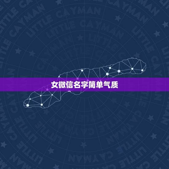 女微信名字简单气质，简单气质女生微信名有哪些？