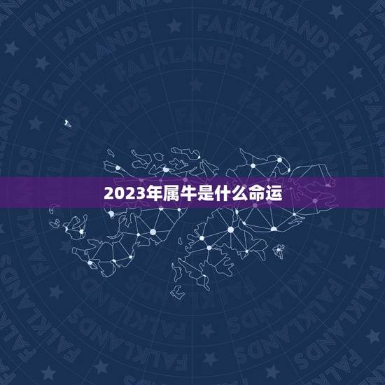 2023年属牛是什么命运，属牛的命运怎么样
