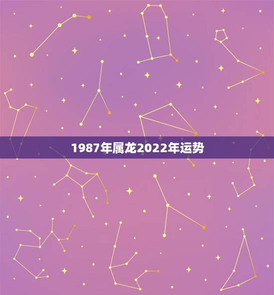 1987年属龙2022年运势，1988年属龙人2021年运势运程