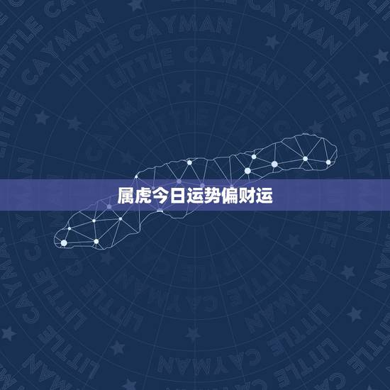 属虎今日运势偏财运，属虎人今日运势方向与位置
