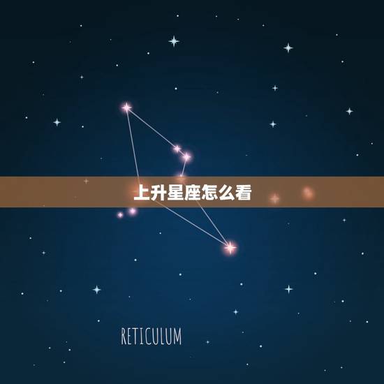 上升星座怎么看,什么是上升星座怎么查? 上升星座怎么看,什么是上升星座怎么查?
