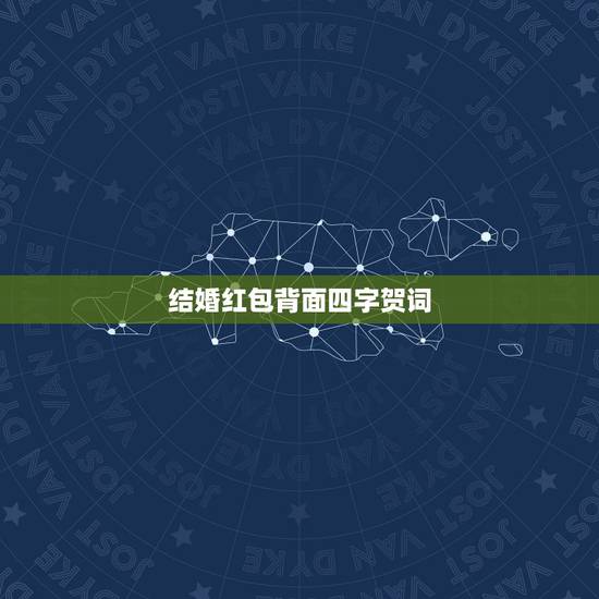 结婚红包背面四字贺词，朋友结婚发红包怎么说祝福语