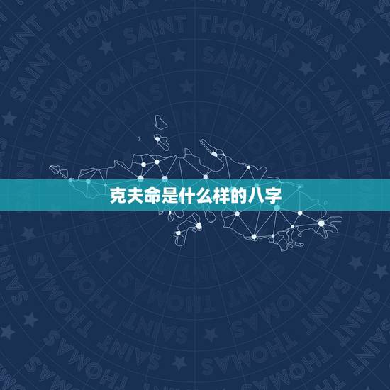 克夫命是什么样的八字,克夫命 克夫命是什么样 克夫命是什么样的八字,克夫命 克夫命是什么样