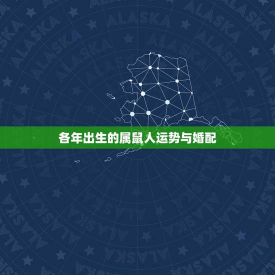 各年出生的属鼠人运势与婚配,属鼠的和什么属相最配 属鼠的属相婚配表 各年出生的属鼠人运势与婚配,属鼠的和什么属相最配 属鼠的属相婚配表