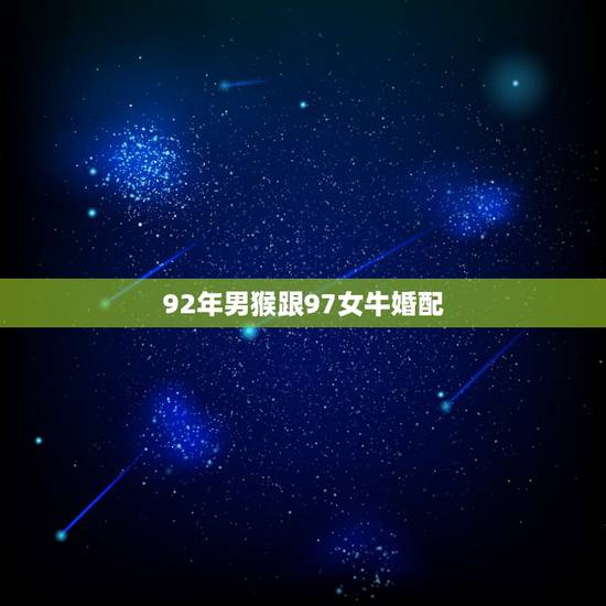 92年男猴跟97女牛婚配,男猴和女牛属相合吗 92年男猴跟97女牛婚配,男猴和女牛属相合吗
