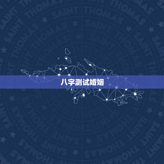 八字测试婚姻，生辰八字测姻缘