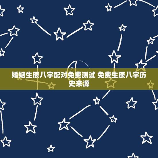婚姻生辰八字配对免费测试 免费生辰八字历史来源
