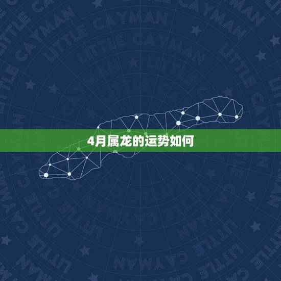 4月属龙的运势如何,64年农历4月11日属龙人运程 4月属龙的运势如何,64年农历4月11日属龙人运程