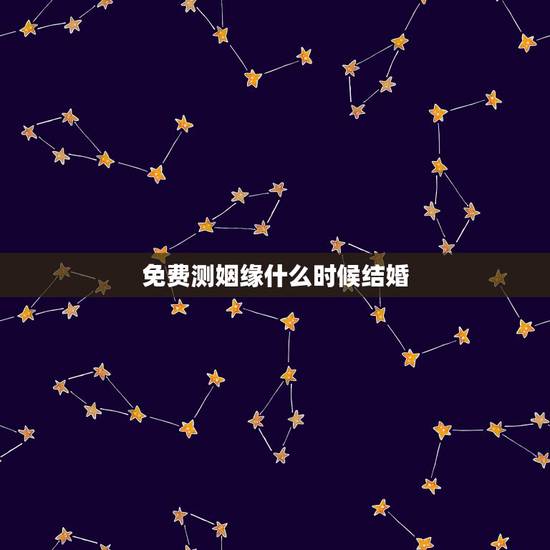 免费测姻缘什么时候结婚 算命婚姻何时结婚