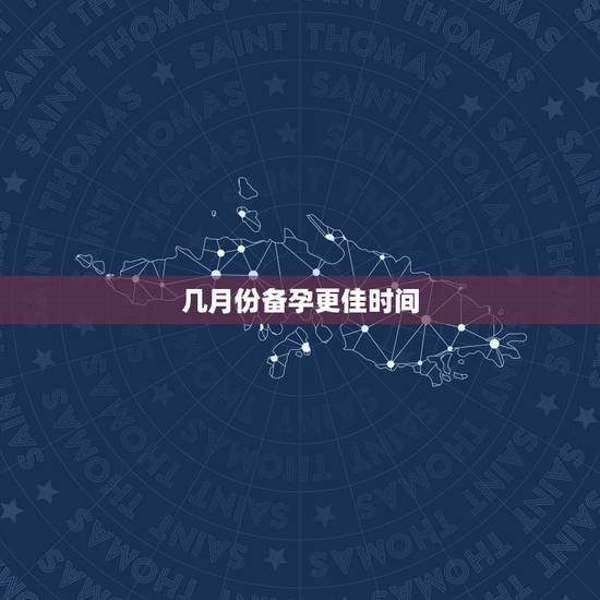 几月份备孕更佳时间，虎宝宝几月出生更好