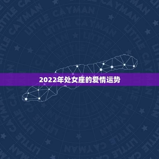 2022年处女座的爱情运势，2022 年处女座爱情运势