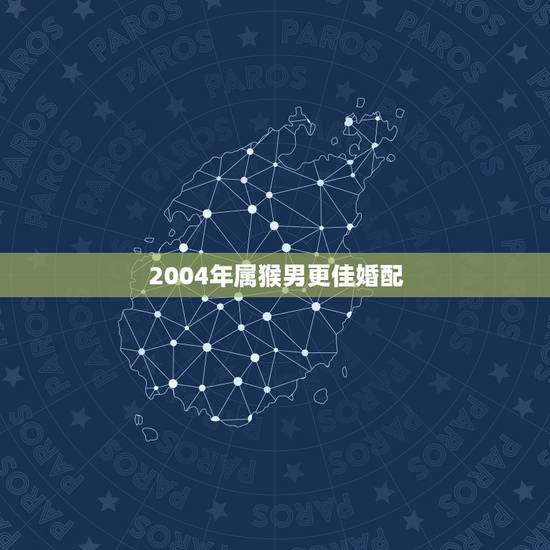 2004年属猴男更佳婚配，2004年属猴2022 年运势