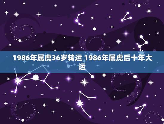 1986年属虎36岁转运 1986年属虎后十年大运